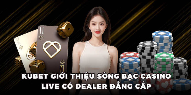 KUBET giới thiệu sòng bạc Casino Live có Dealer đẳng cấp