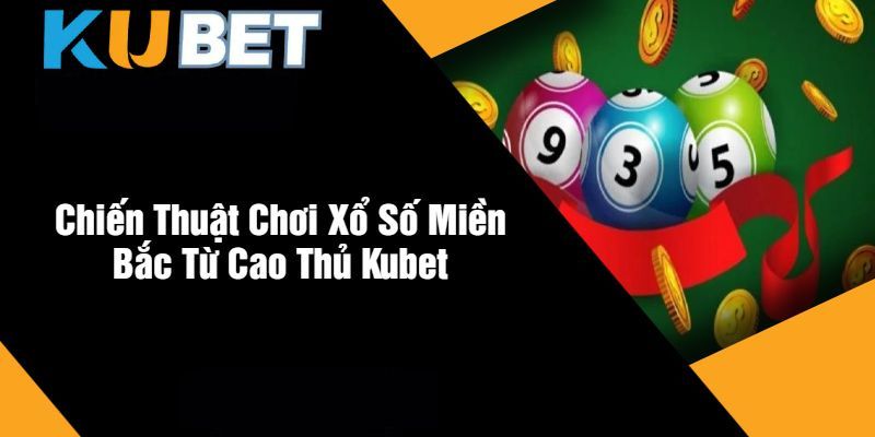 Bật mí chiến thuật bắt cầu xsmb bất bại từ cao thủ Kubet