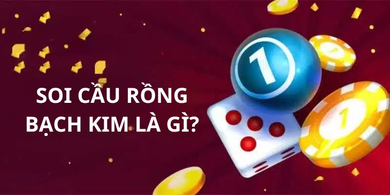 Soi cầu rồng bạch kim là cách giúp bạn thắng lớn