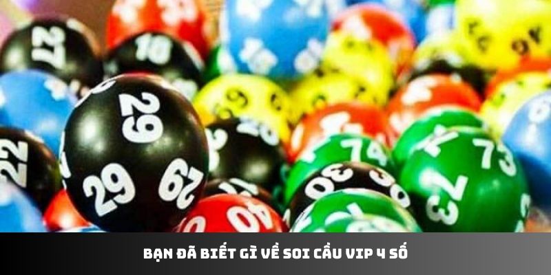 Bạn đã biết gì về soi cầu VIP 4 số