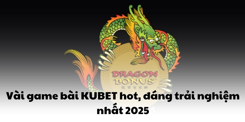 Vài game bài KUBET hot, đáng trải nghiệm nhất 2025